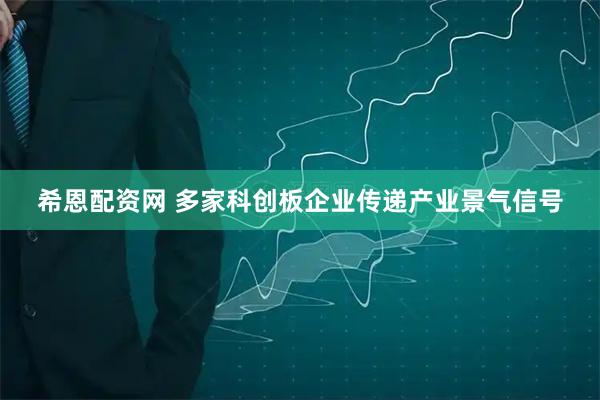 希恩配资网 多家科创板企业传递产业景气信号